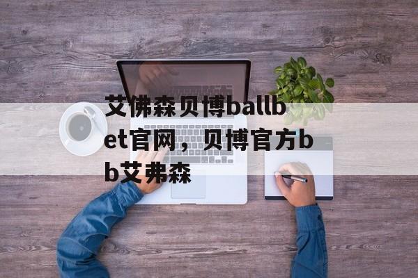 艾佛森贝博ballbet官网，贝博官方bb艾弗森