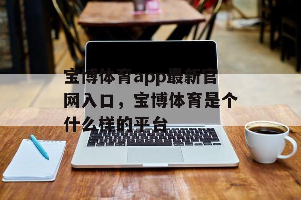 宝博体育app最新官网入口，宝博体育是个什么样的平台