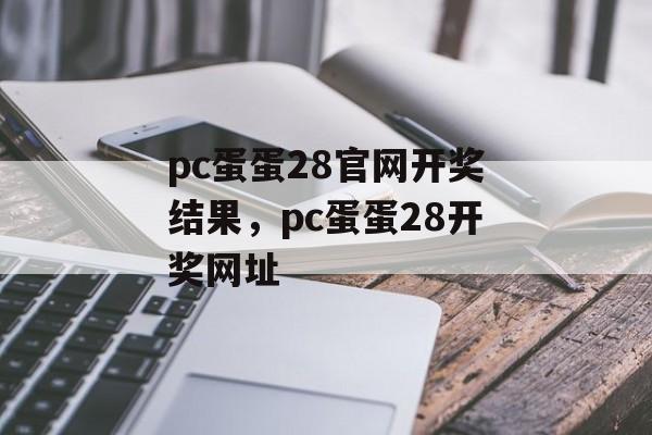 pc蛋蛋28官网开奖结果，pc蛋蛋28开奖网址