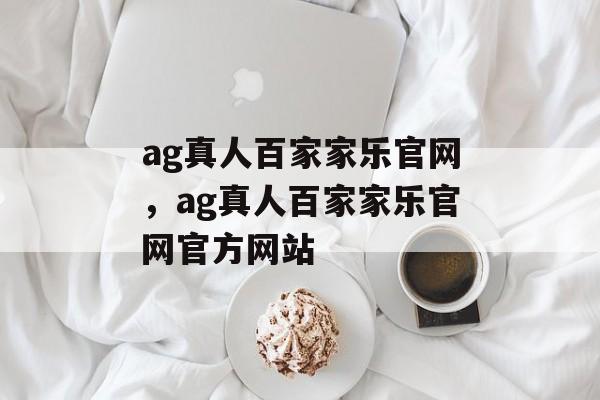 ag真人百家家乐官网，ag真人百家家乐官网官方网站